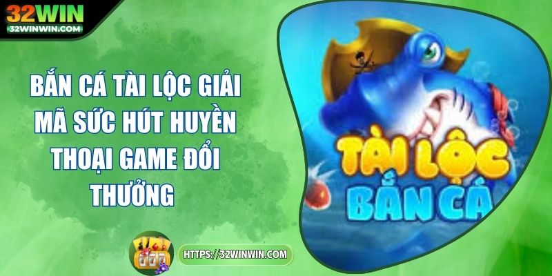 ban-ca-tai-loc
